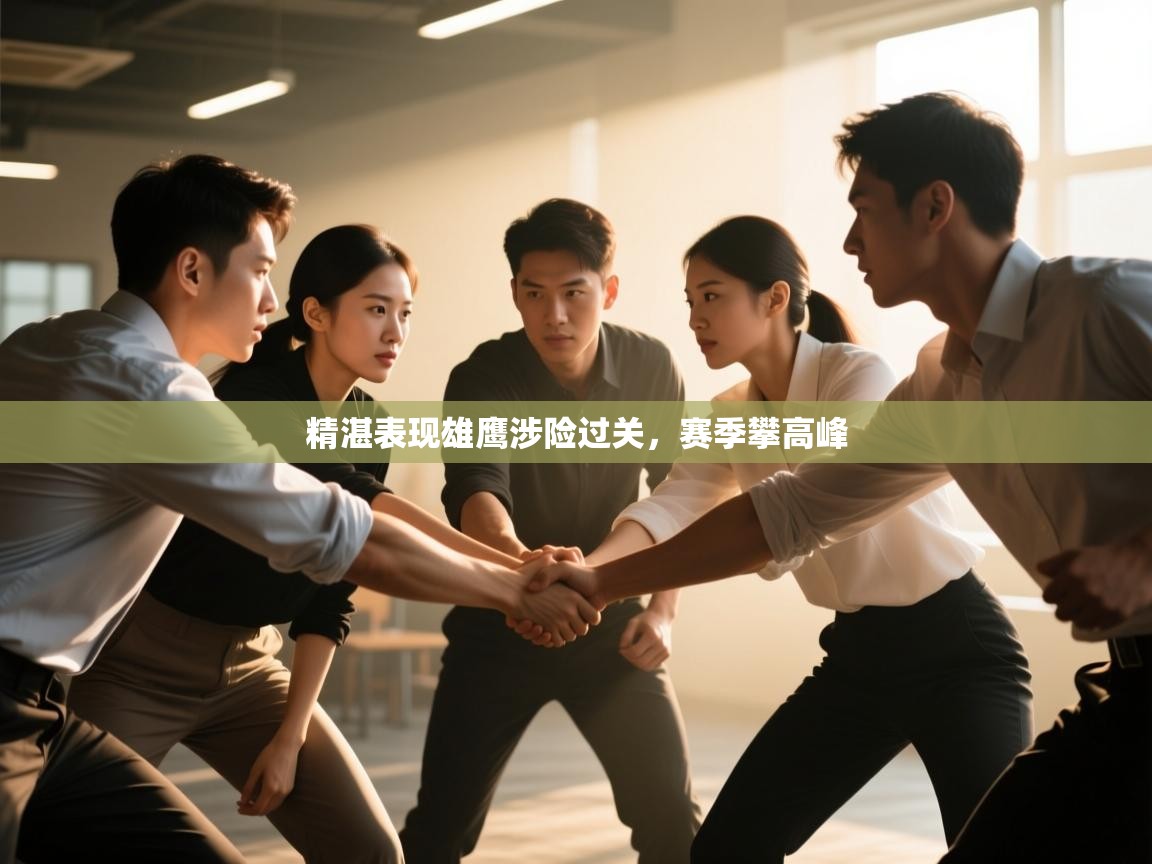 趣玩体育nba直播-精湛表现雄鹰涉险过关，赛季攀高峰  第4张