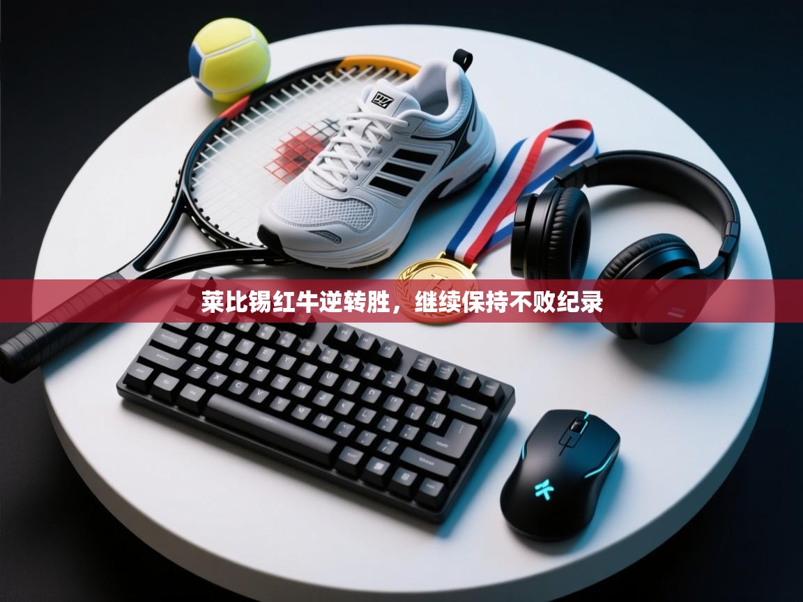 爱游戏体育赛事-莱比锡红牛逆转胜,继续保持不败纪录 第3张