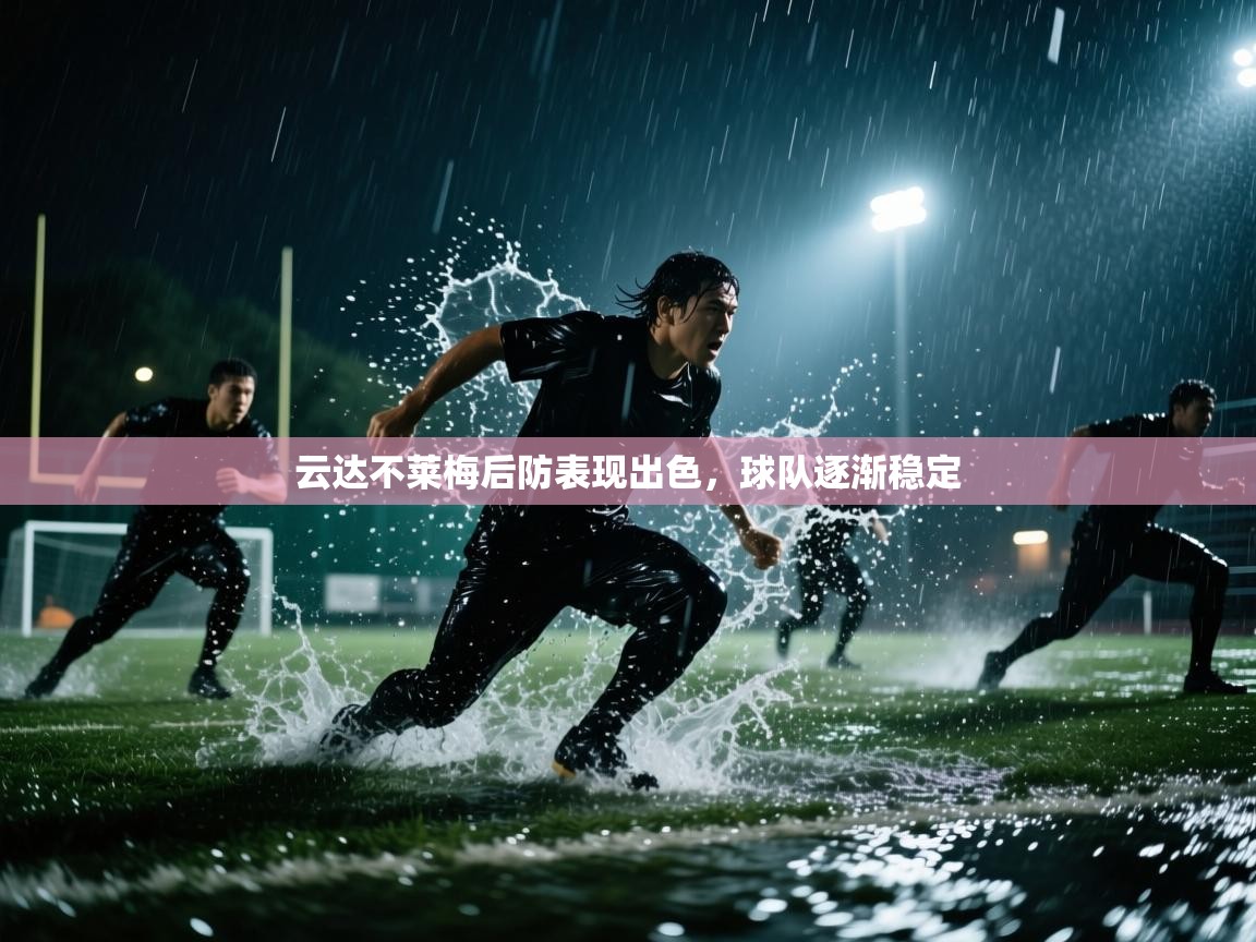 爱游戏娱乐app下载-云达不莱梅后防表现出色，球队逐渐稳定  第1张