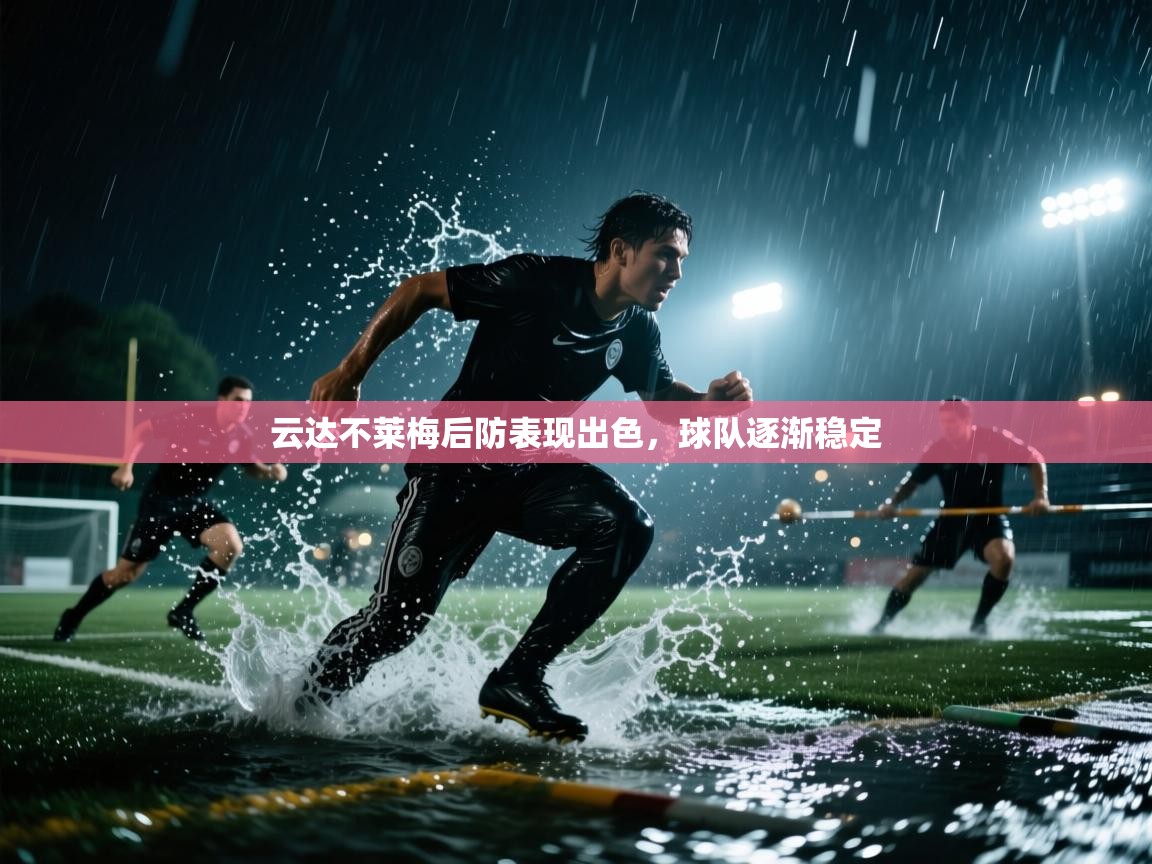 爱游戏娱乐app下载-云达不莱梅后防表现出色，球队逐渐稳定  第3张