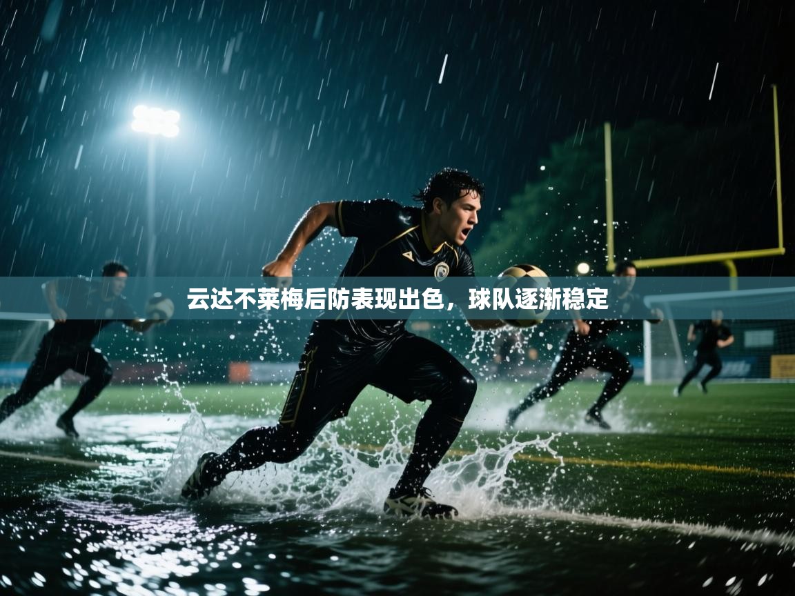 爱游戏娱乐app下载-云达不莱梅后防表现出色，球队逐渐稳定  第4张