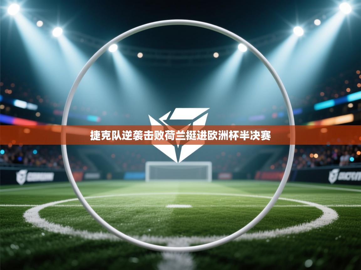 爱游戏体育娱乐赞助马竞-捷克队逆袭击败荷兰挺进欧洲杯半决赛 第4张