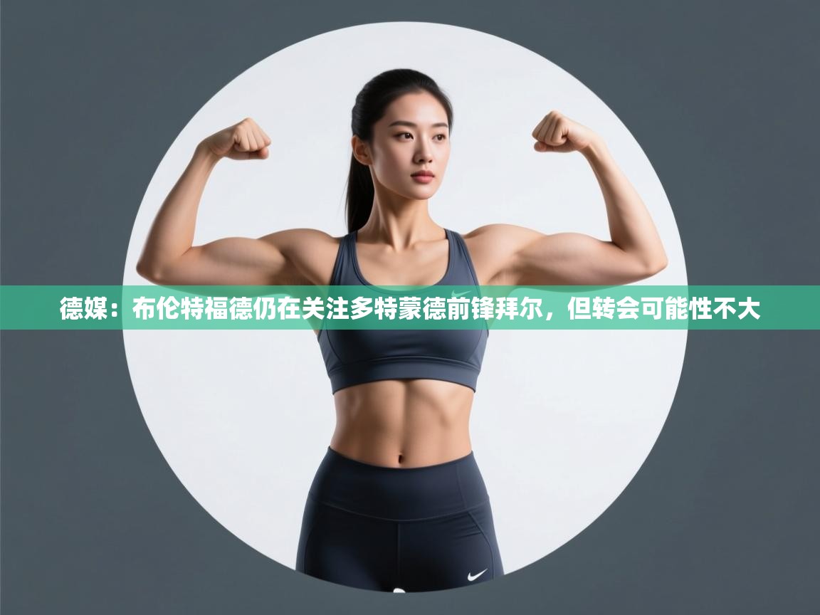 爱游戏平台-德媒：布伦特福德仍在关注多特蒙德前锋拜尔，但转会可能性不大  第2张