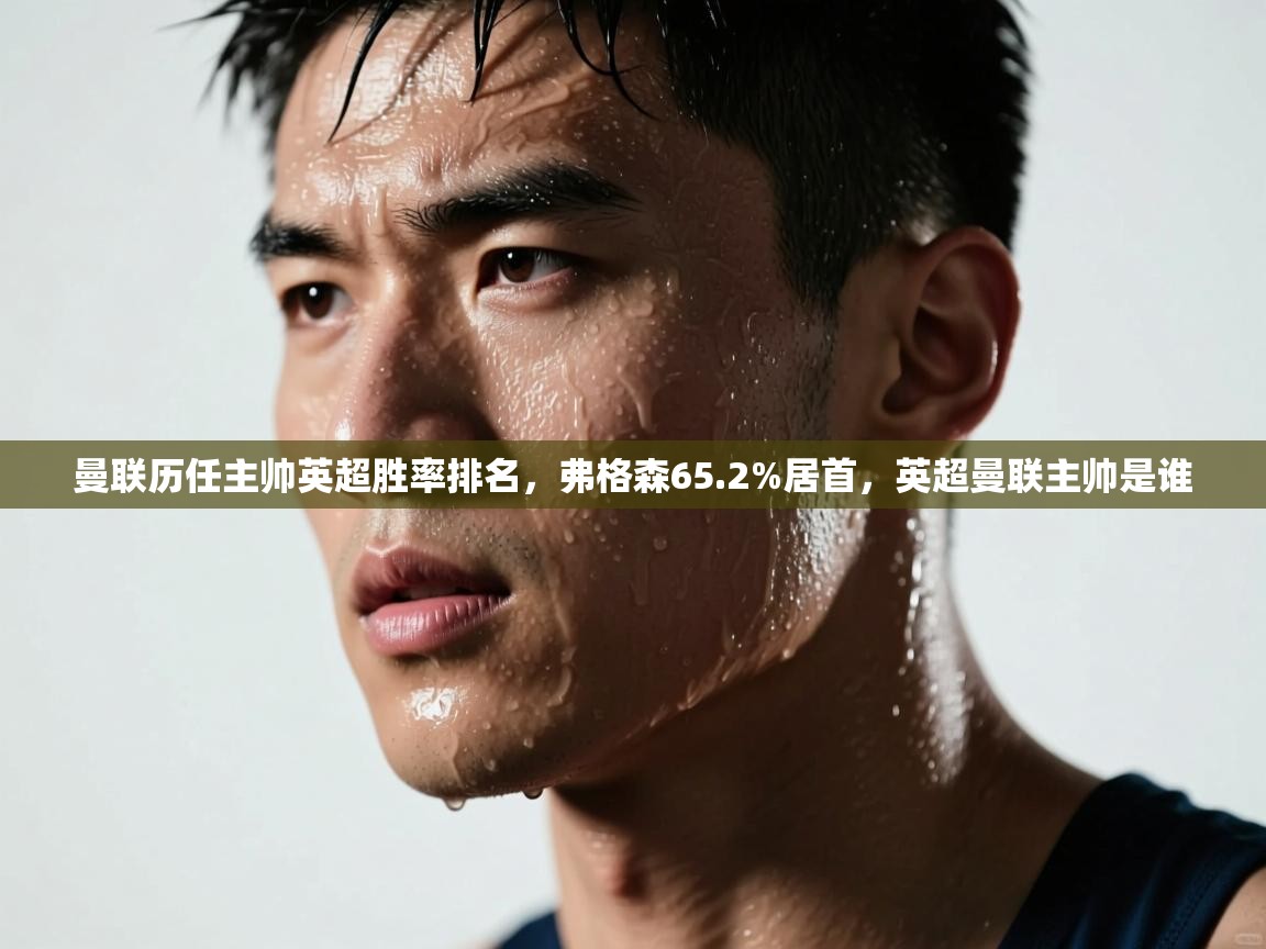 爱游戏体育下载-曼联历任主帅英超胜率排名，弗格森65.2%居首，英超曼联主帅是谁  第1张