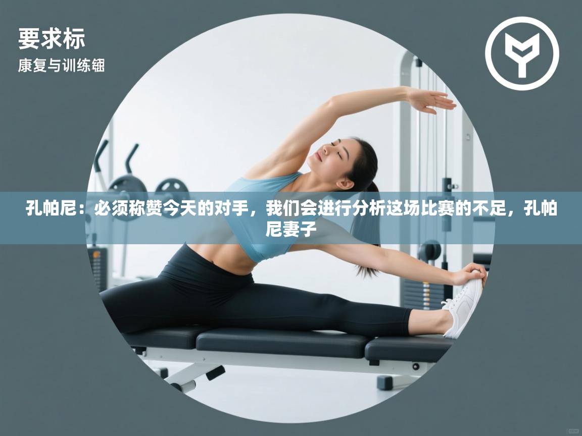 爱游戏体育娱乐赞助马竞-孔帕尼:必须称赞今天的对手,我们会进行分析这场比赛的不足,孔帕尼妻子 第1张