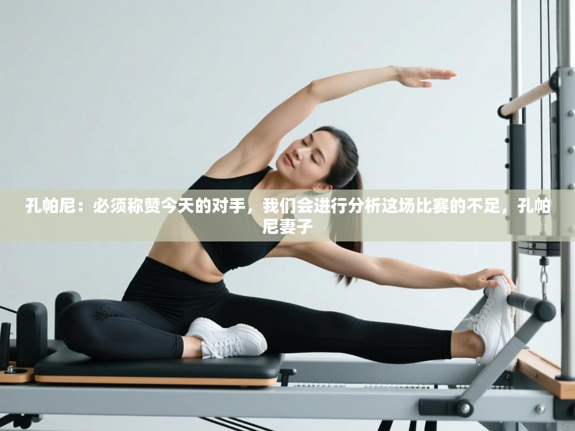 爱游戏体育娱乐赞助马竞-孔帕尼:必须称赞今天的对手,我们会进行分析这场比赛的不足,孔帕尼妻子 第3张