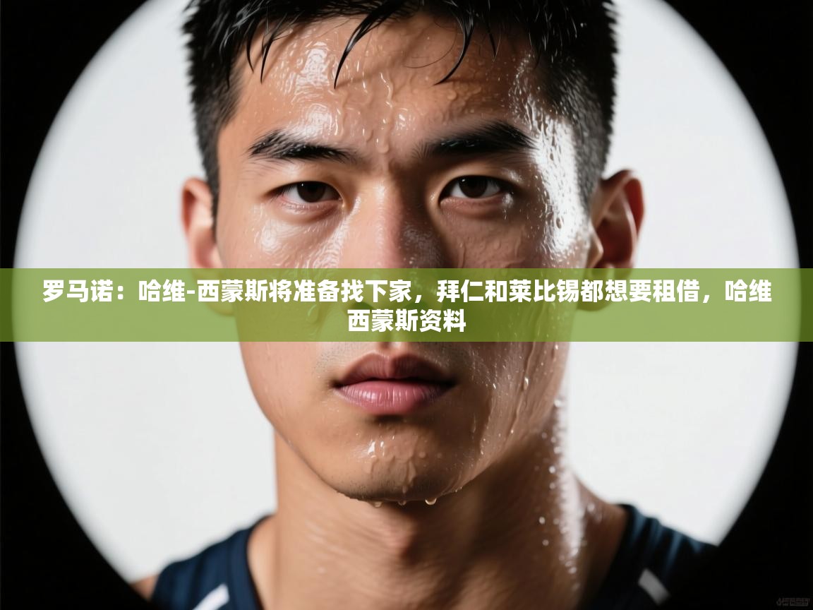 爱游戏下载-罗马诺:哈维-西蒙斯将准备找下家,拜仁和莱比锡都想要租借,哈维西蒙斯资料 第3张