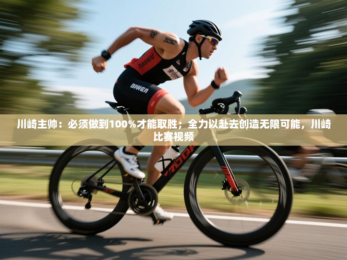 爱游戏体育下载-川崎主帅:必须做到100%才能取胜;全力以赴去创造无限可能,川崎比赛视频 第1张