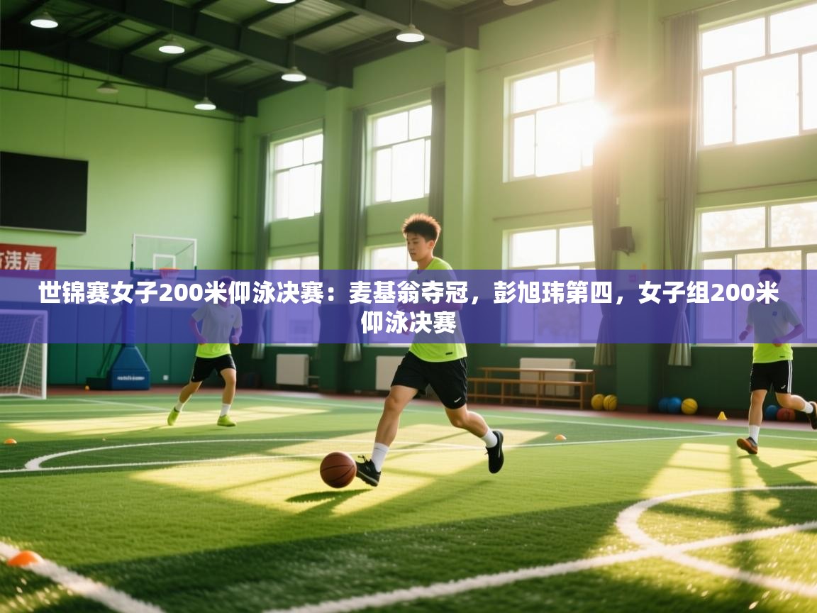 爱游戏 ayx 中国官方网站_ayx sports-世锦赛女子200米仰泳决赛:麦基翁夺冠,彭旭玮第四,女子组200米仰泳决赛 第4张