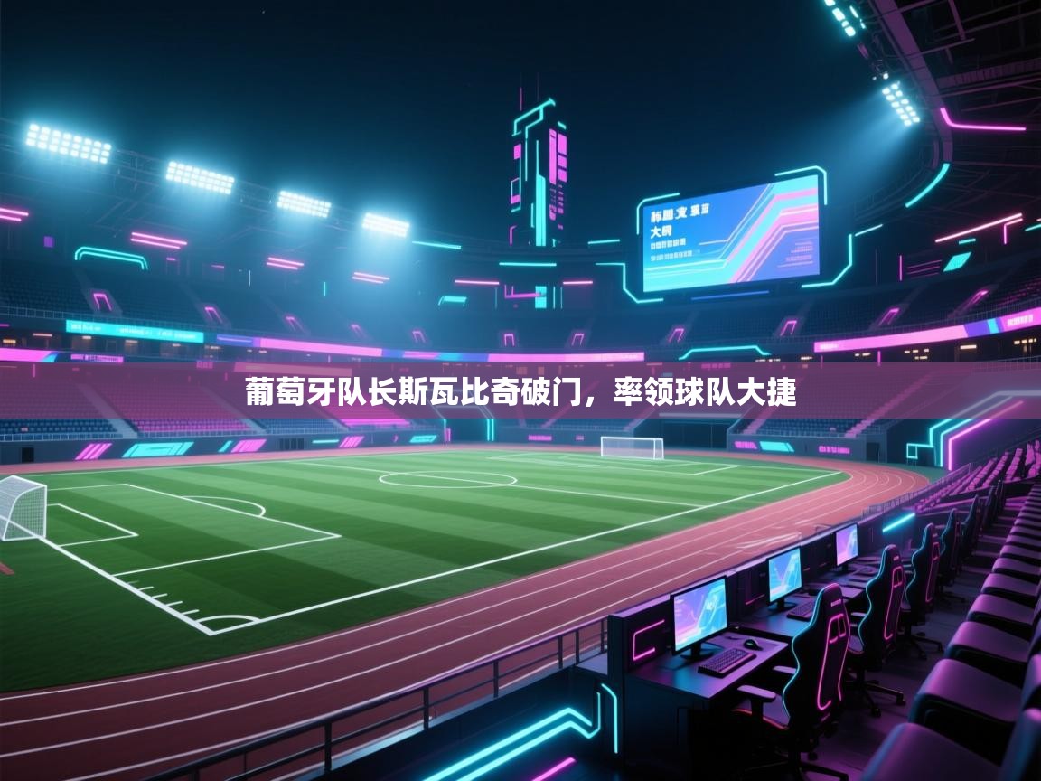 爱游戏体育在线app-葡萄牙队长斯瓦比奇破门,率领球队大捷 第1张