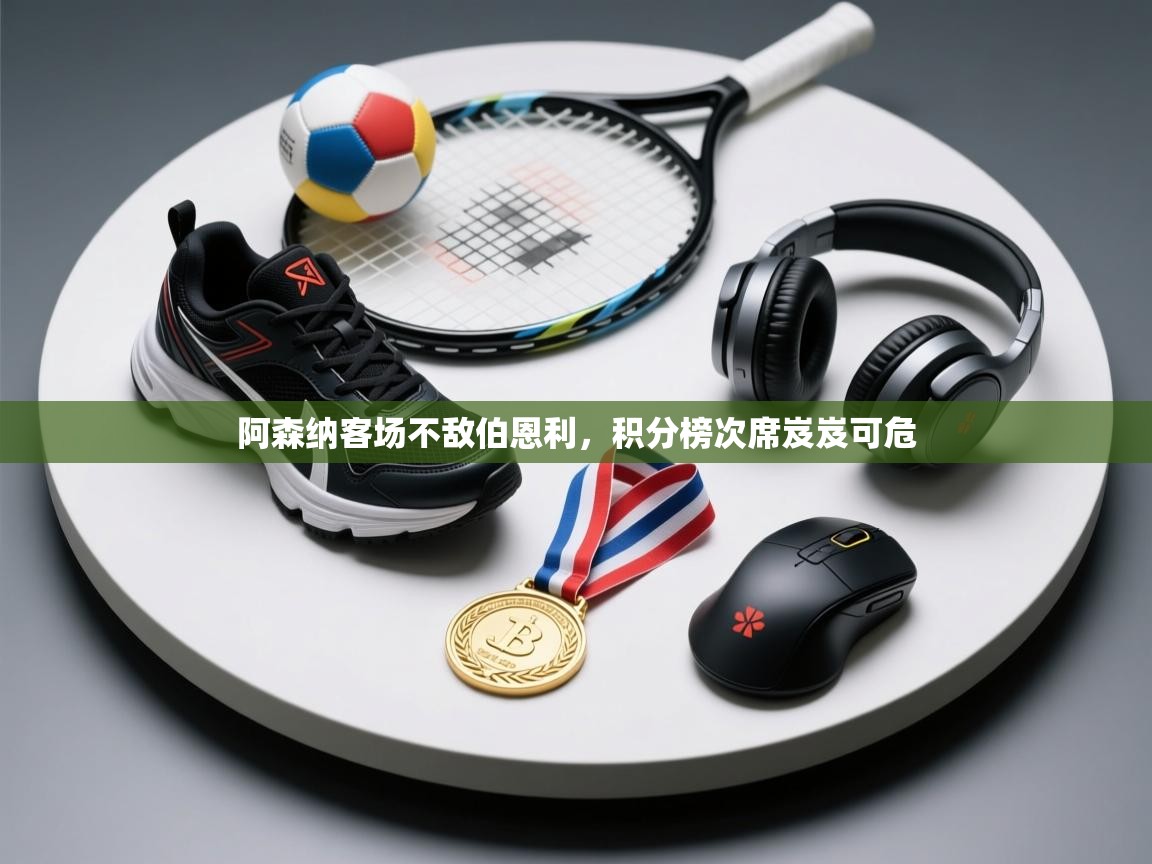 爱游戏娱乐体育官方入口-阿森纳客场不敌伯恩利，积分榜次席岌岌可危  第1张