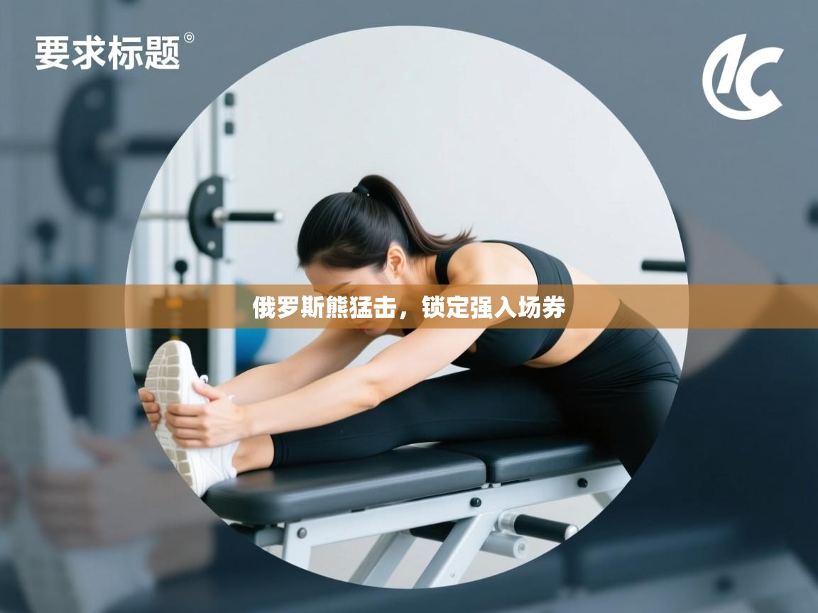 体育互动直播网-俄罗斯熊猛击，锁定强入场券  第1张