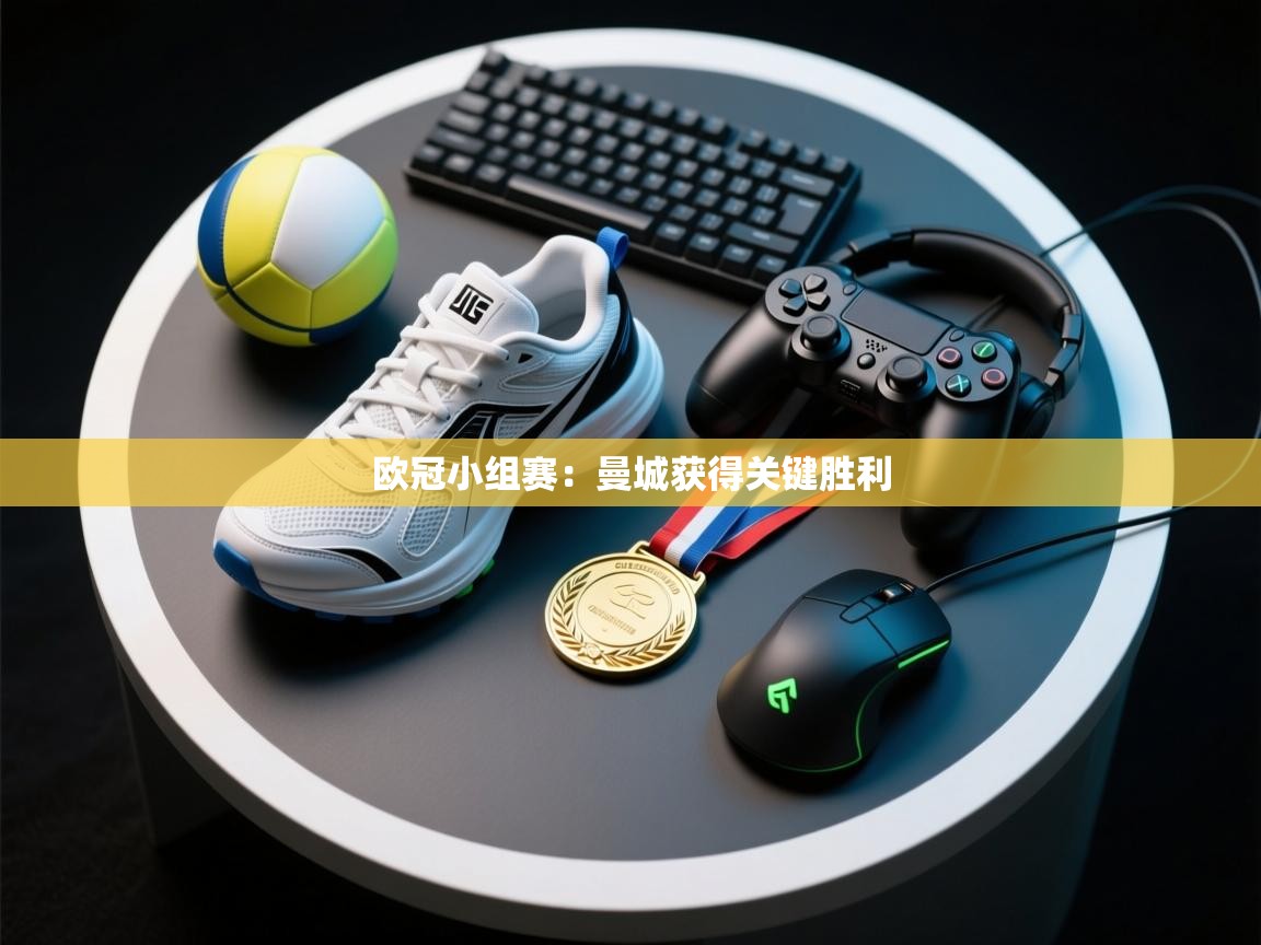 爱游戏下载-欧冠小组赛：曼城获得关键胜利  第1张