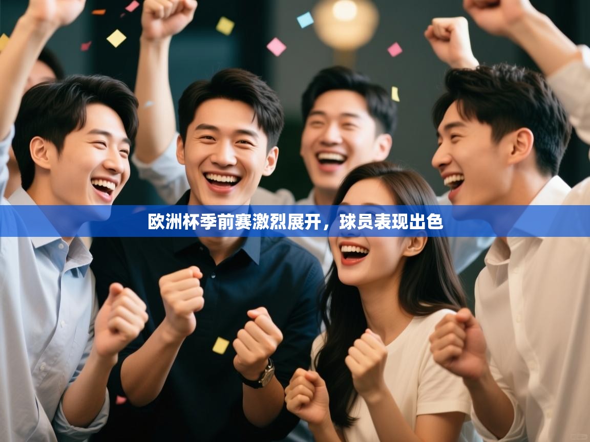 爱游戏影视-欧洲杯季前赛激烈展开，球员表现出色  第1张