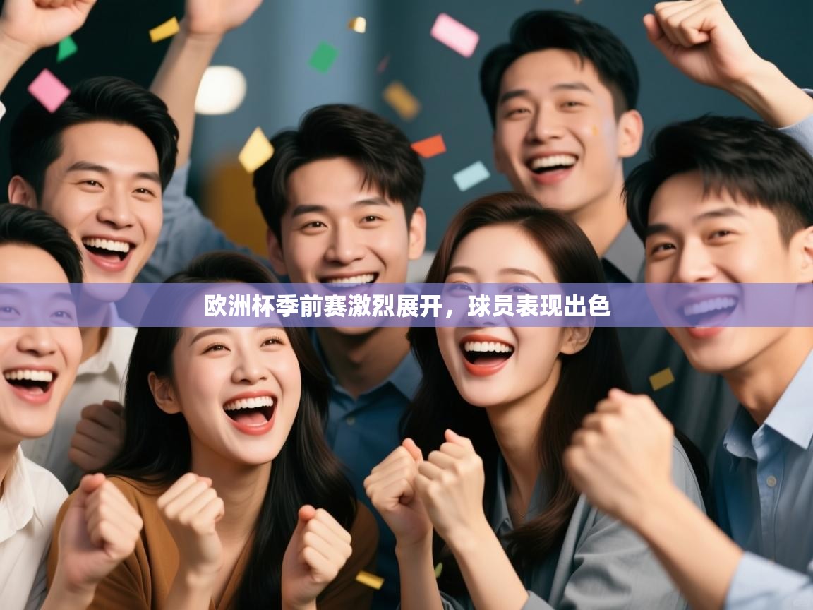 爱游戏影视-欧洲杯季前赛激烈展开，球员表现出色  第4张