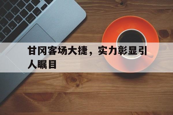 乐动足球官网-甘冈客场大捷，实力彰显引人瞩目