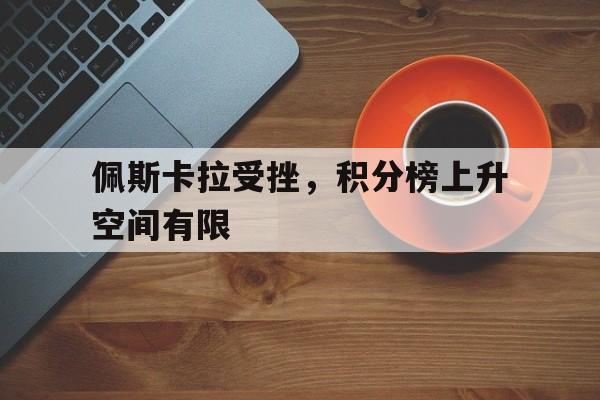 乐动体育在线-包含佩斯卡拉受挫，积分榜上升空间有限的词条